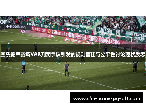 围绕德甲赛场VAR判罚争议引发的规则信任与公平性讨论现状反思