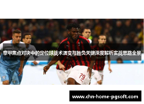 意甲焦点对决中的定位球战术演变与胜负关键深度解析实战思路全景