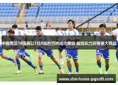 中国男足18强赛以1比0战胜巴林成功晋级 展现实力迎接更大挑战 中国男足18强赛以1比0战胜巴林成功晋级 展现实力迎接更大挑战