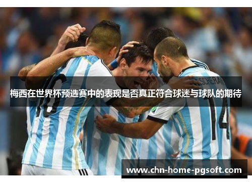 梅西在世界杯预选赛中的表现是否真正符合球迷与球队的期待