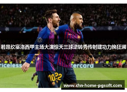 若昂坎塞洛西甲主场大演惊天三球逆转秀传射建功力挽狂澜 若昂坎塞洛西甲主场大演惊天三球逆转秀传射建功力挽狂澜