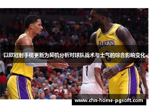 以欧冠射手榜更新为契机分析对球队战术与士气的综合影响变化
